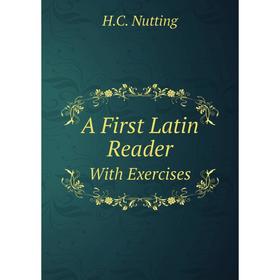 

Книга A First Latin ReaderWith Exercises. H. C. Nutting