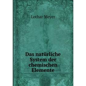 

Книга Das natürliche System der chemischen Elemente. Lothar Meyer