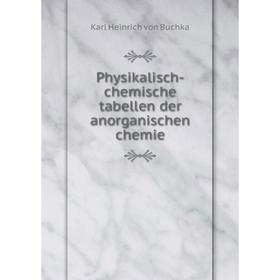 

Книга Physikalisch-chemische tabellen der anorganischen chemie. Karl Heinrich von Buchka