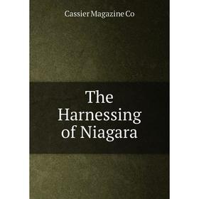 

Книга The Harnessing of Niagara. Cassier Magazine Co