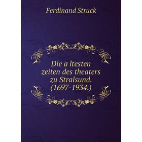 

Книга Die ältesten zeiten des theaters zu Stralsund. (1697-1934.). Ferdinand Struck