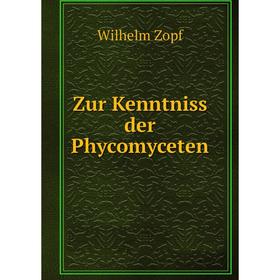 

Книга Zur Kenntniss der Phycomyceten. Wilhelm Zopf
