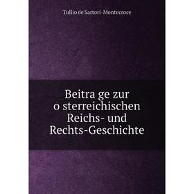 

Книга Beiträge zur österreichischen Reichs-und Rechts-Geschichte. Tullio de Sartori-Montecroce
