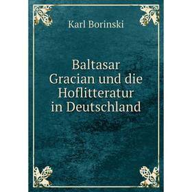 

Книга Baltasar Gracian und die Hoflitteratur in Deutschland. Karl Borinski