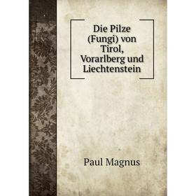 

Книга Die Pilze (Fungi) von Tirol, Vorarlberg und Liechtenstein. Paul Magnus