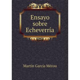 

Книга Ensayo sobre Echeverría. Martín García Mérou