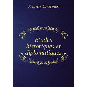 

Книга Etudes historiques et diplomatiques. Francis Charmes