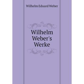 

Книга Wilhelm Weber's Werke. Wilhelm Eduard Weber