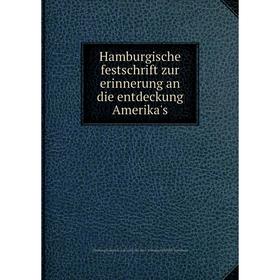 

Книга Hamburgische festschrift zur erinnerung an die entdeckung Amerika's. Hamburg. Komité für die Amerika-feier. Wissenschaftlicher ausschuss