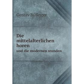 

Книга Die mittelalterlichen horenund die modernen stunden. G. Bilfinger