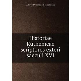 

Книга Historiae Ruthenicae scriptores exteri saeculi XVI. Adalʹbert Vikentʹevich Starchevskii