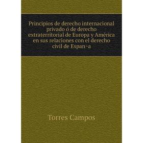 

Книга Principios de derecho internacional privado ó de derecho extraterritorial de Europa y América en sus relaciones con el derecho civil de Españ