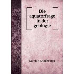 

Книга Die aquatorfrage in der geologie. Damian Kreichgauer
