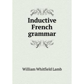 

Книга Inductive French grammar. William Whitfield Lamb