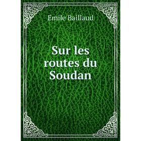 

Книга Sur les routes du Soudan. Emile Baillaud