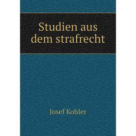 

Книга Studien aus dem strafrecht. Josef Kohler