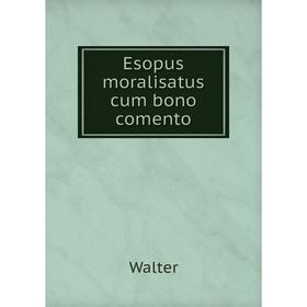 

Книга Esopus moralisatus cum bono comento. Walter