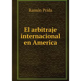 

Книга El arbitraje internacional en America. Ramón Prida