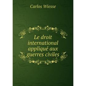 

Книга Le droit international appliqué aux guerres civiles