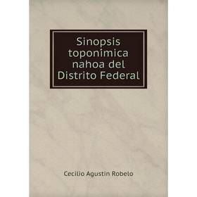 

Книга Sinopsis toponímica nahoa del Distrito Federal. Cecilio Agustin Robelo