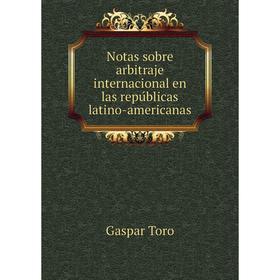 

Книга Notas sobre arbitraje internacional en las repúblicas latino-americanas