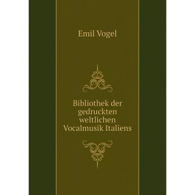

Книга Bibliothek der gedruckten weltlichen Vocalmusik Italiens. Emil Vogel