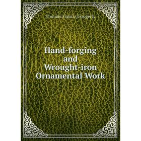 

Книга Hand-forging and Wrought-iron Ornamental Work. Thomas Francis Googerty