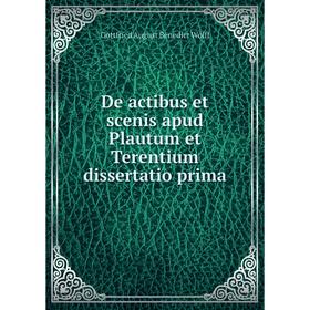 

Книга De actibus et scenis apud Plautum et Terentium dissertatio prima. Gottfried August Benedict Wolff
