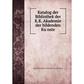 

Книга Katalog der Bibliothek der K. K. Akademie der bildenden Künste
