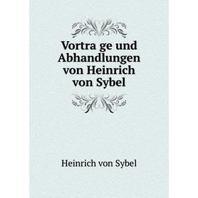 

Книга Vorträge und Abhandlungen von Heinrich von Sybel. Heinrich von Sybel