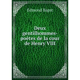 

Книга Deux gentilhommes-poètes de la cour de Henry VIII. Edmond Bapst