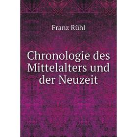 

Книга Chronologie des Mittelalters und der Neuzeit. Franz Rühl
