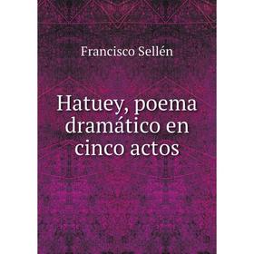 

Книга Hatuey, poema dramático en cinco actos. Francisco Sellén