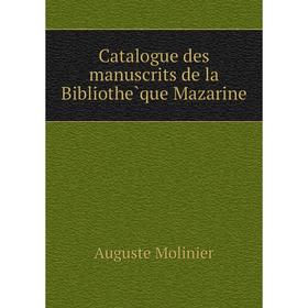 

Книга Catalogue des manuscrits de la Bibliothèque Mazarine. Auguste Molinier