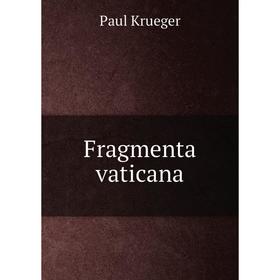 

Книга Fragmenta vaticana. Paul Krueger