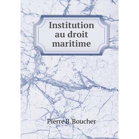 

Книга Institution au droit maritime. Pierre B. Boucher