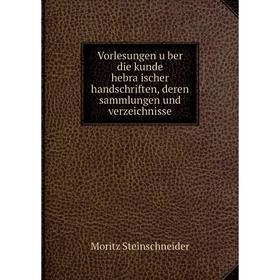 

Книга Vorlesungen über die kunde hebräischer handschriften, deren sammlungen und verzeichnisse. Moritz Steinschneider