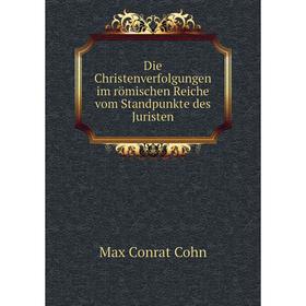 

Книга Die Christenverfolgungen im römischen Reiche vom Standpunkte des Juristen. Max Conrat Cohn