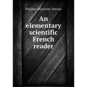 

Книга An elementary scientific French reader. Pauline Mariotte-Davies
