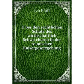 

Книга Über den rechtlichen Schutz des wirthschaftlich Schwächeren in der römischen Kaisergesetzgebung. Ivo Pfaff