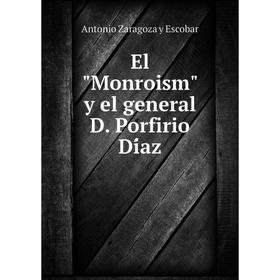 

Книга El Monroism y el general D. Porfirio Díaz. Antonio Zaragoza y Escobar