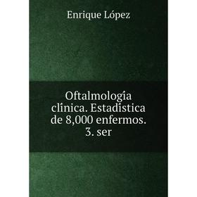 

Книга Oftalmología clínica Estadística de 8,000 enfermos 3 ser