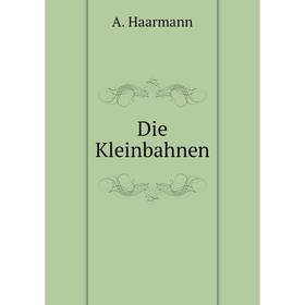 

Книга Die Kleinbahnen. A. Haarmann