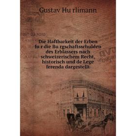 

Книга Die Haftbarkeit der Erben für die Bürgschaftsschulden des Erblassers nach schweizerischem Recht, historisch und de Lege ferenda dargestellt