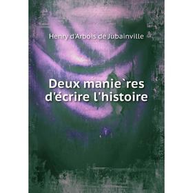 

Книга Deux manières d'écrire l'histoire. Henry d'Arbois de Jubainville
