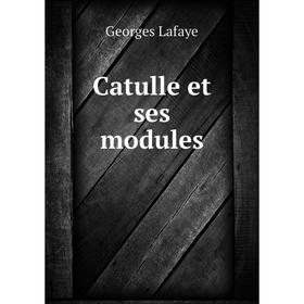 

Книга Catulle et ses modules. Georges Lafaye