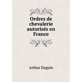 

Книга Ordres de chevalerie autorisés en France