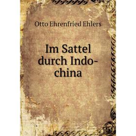 

Книга Im Sattel durch Indo-china. Otto Ehrenfried Ehlers