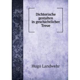 

Книга Dichterische gestalten in geschichtlicher Treue. Hugo Landwehr