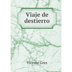 

Книга Viaje de destierro. Vicente Grez